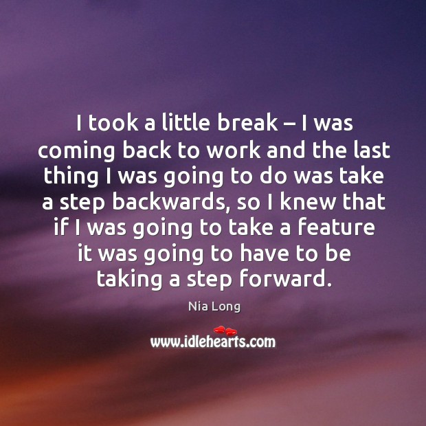 I took a little break – I was coming back to work and the last thing Nia Long Picture Quote