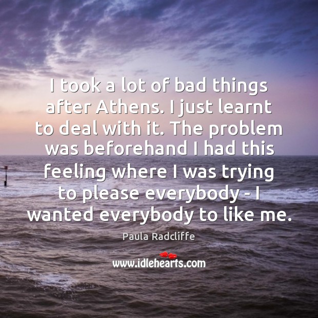 I took a lot of bad things after Athens. I just learnt Paula Radcliffe Picture Quote