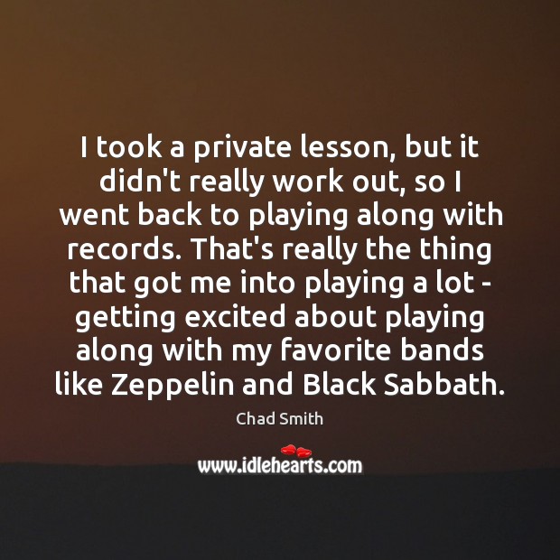 I took a private lesson, but it didn’t really work out, so Chad Smith Picture Quote