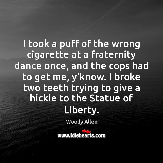 I took a puff of the wrong cigarette at a fraternity dance Woody Allen Picture Quote