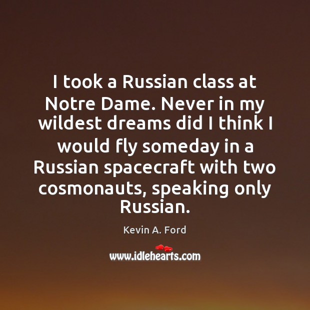 I took a Russian class at Notre Dame. Never in my wildest Kevin A. Ford Picture Quote