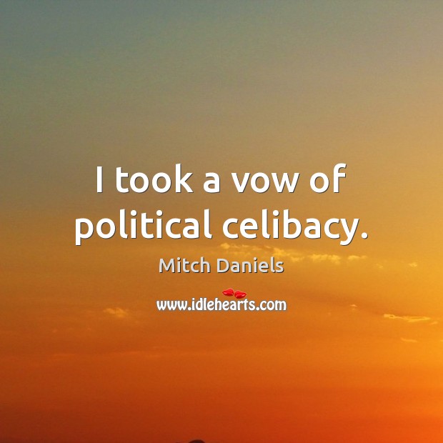I took a vow of political celibacy. Mitch Daniels Picture Quote