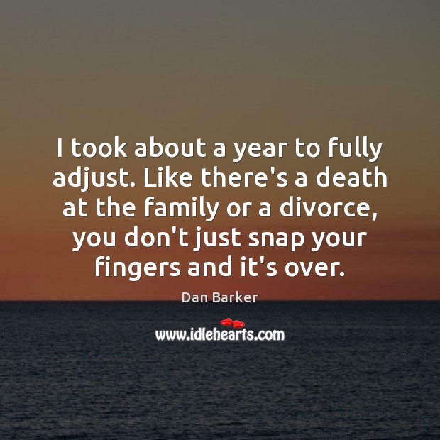 I took about a year to fully adjust. Like there’s a death Divorce Quotes Image