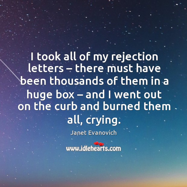 I took all of my rejection letters – there must have been thousands of them in a huge box Image