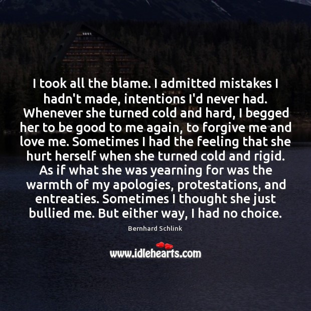 I took all the blame. I admitted mistakes I hadn’t made, intentions Bernhard Schlink Picture Quote