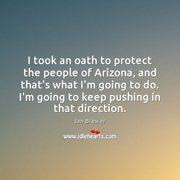 I took an oath to protect the people of Arizona, and that’s Jan Brewer Picture Quote