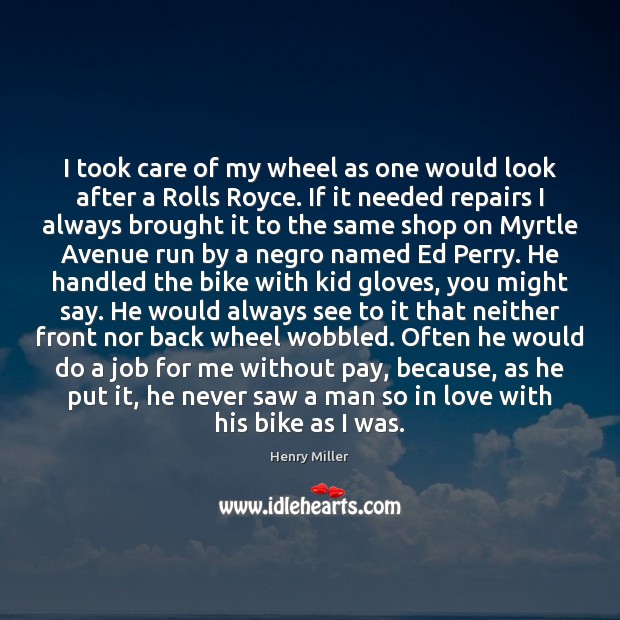 I took care of my wheel as one would look after a Henry Miller Picture Quote