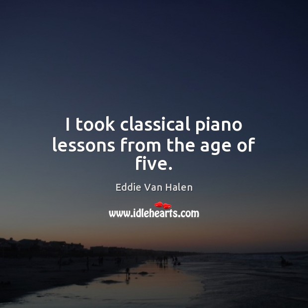 I took classical piano lessons from the age of five. Eddie Van Halen Picture Quote
