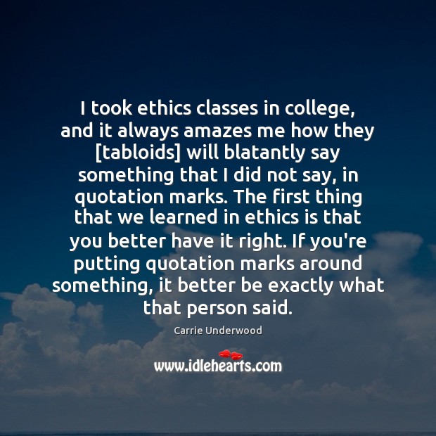 I took ethics classes in college, and it always amazes me how Carrie Underwood Picture Quote