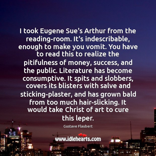 I took Eugene Sue’s Arthur from the reading-room. It’s indescribable, enough to Gustave Flaubert Picture Quote