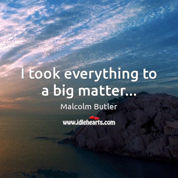 I took everything to a big matter… Malcolm Butler Picture Quote