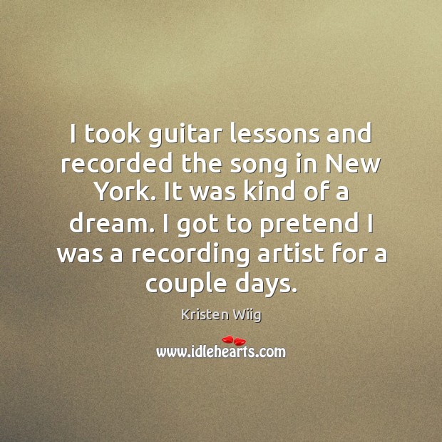 I took guitar lessons and recorded the song in New York. It Pretend Quotes Image