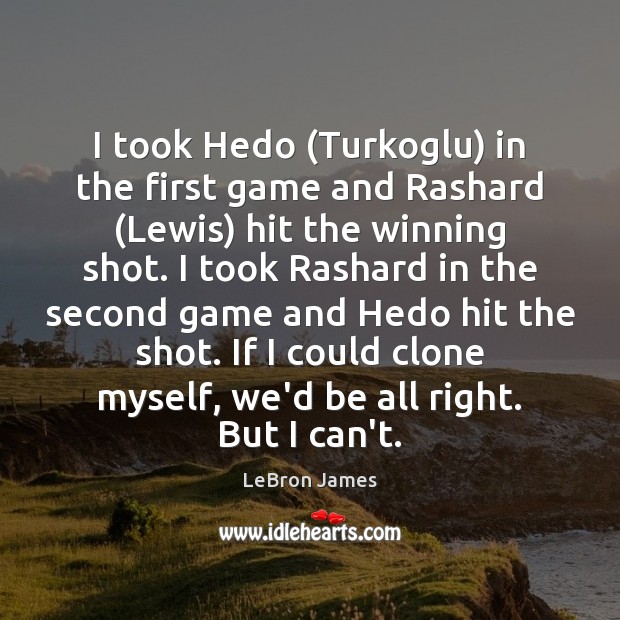 I took Hedo (Turkoglu) in the first game and Rashard (Lewis) hit LeBron James Picture Quote