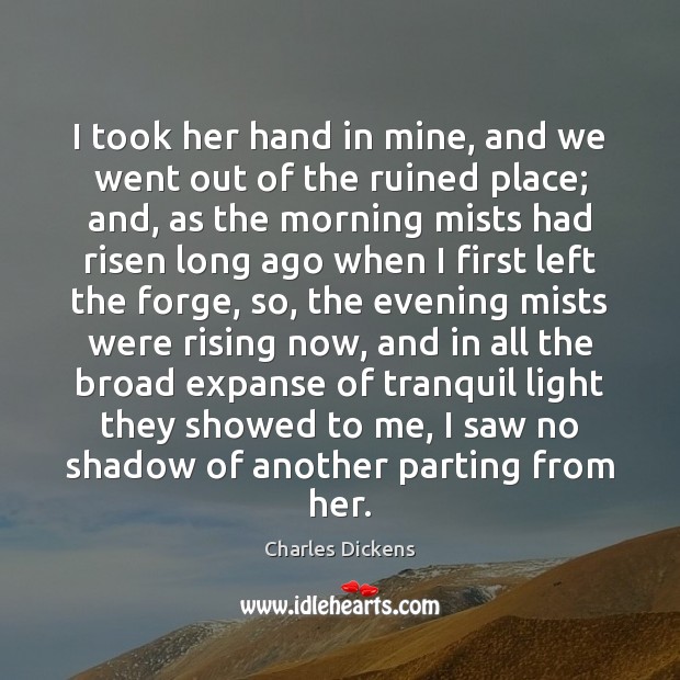 I took her hand in mine, and we went out of the Charles Dickens Picture Quote