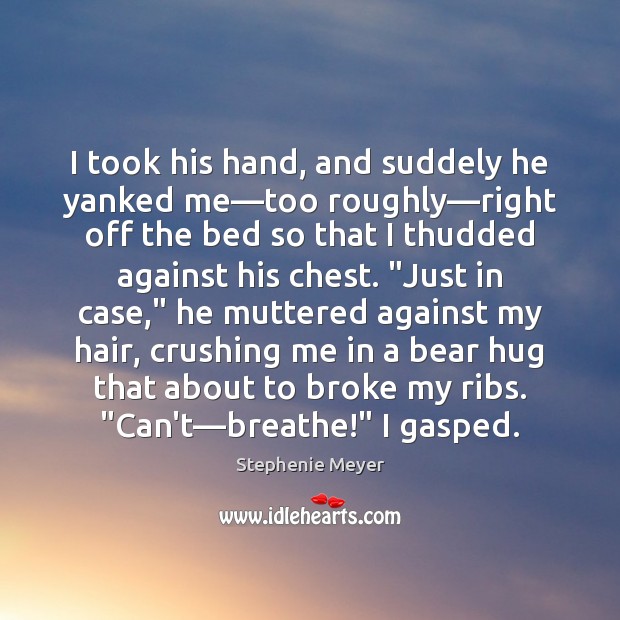 I took his hand, and suddely he yanked me―too roughly―right Image