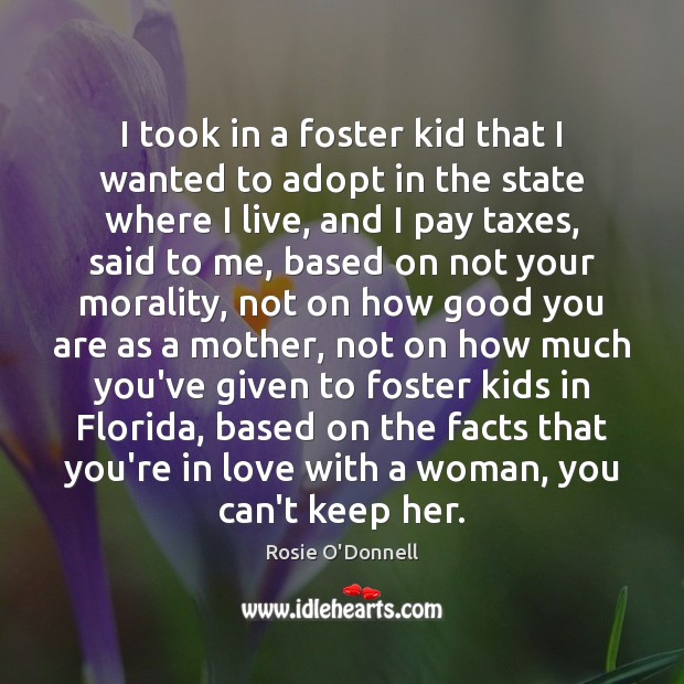 I took in a foster kid that I wanted to adopt in Rosie O’Donnell Picture Quote