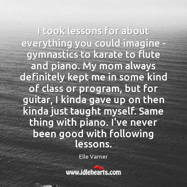 I took lessons for about everything you could imagine – gymnastics to Elle Varner Picture Quote