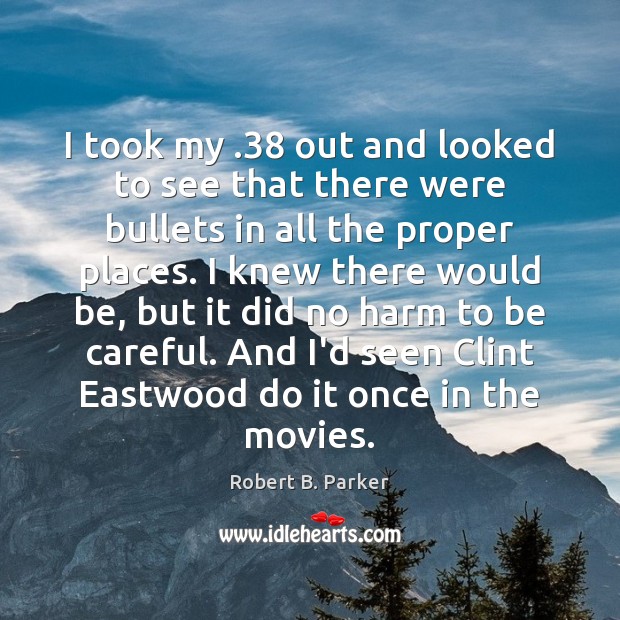 I took my .38 out and looked to see that there were bullets Robert B. Parker Picture Quote