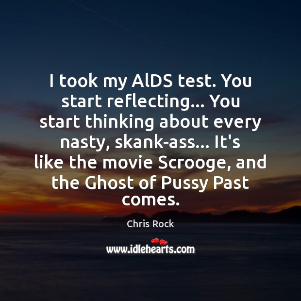I took my AlDS test. You start reflecting… You start thinking about Chris Rock Picture Quote