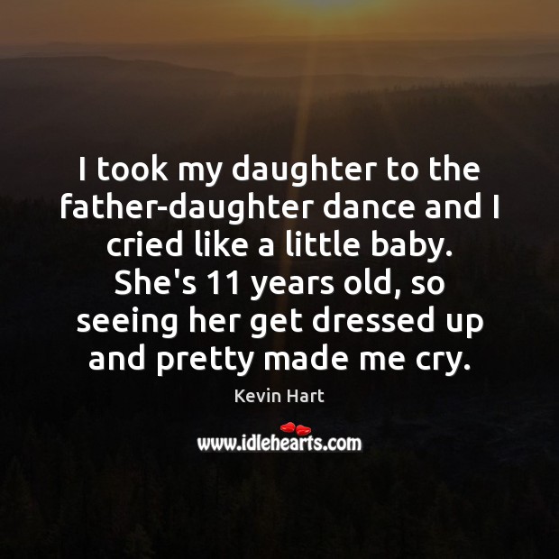 I took my daughter to the father-daughter dance and I cried like Kevin Hart Picture Quote