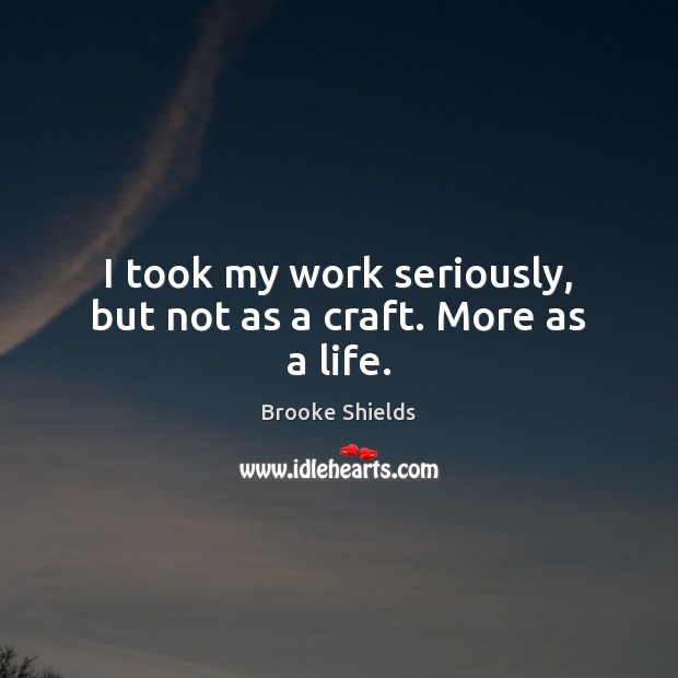 I took my work seriously, but not as a craft. More as a life. Image