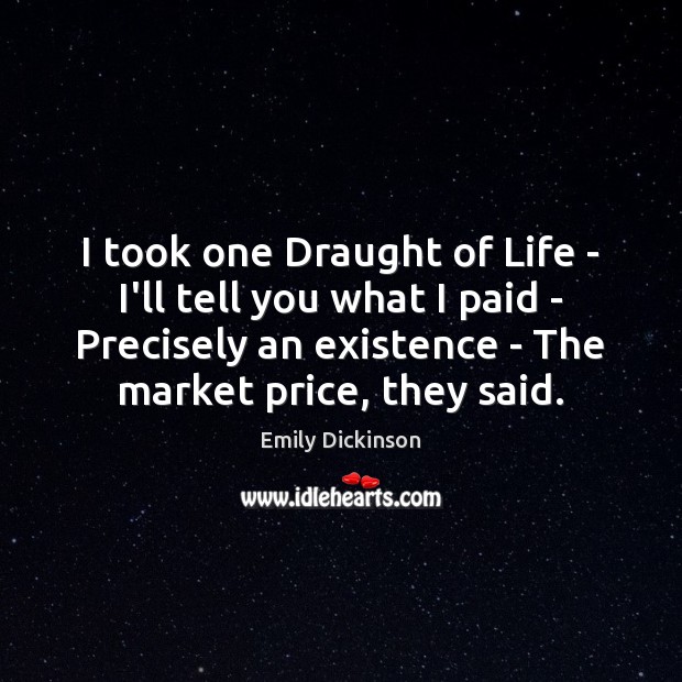 I took one Draught of Life – I’ll tell you what I Emily Dickinson Picture Quote