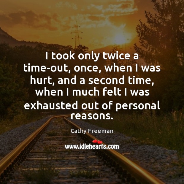 I took only twice a time-out, once, when I was hurt, and Hurt Quotes Image