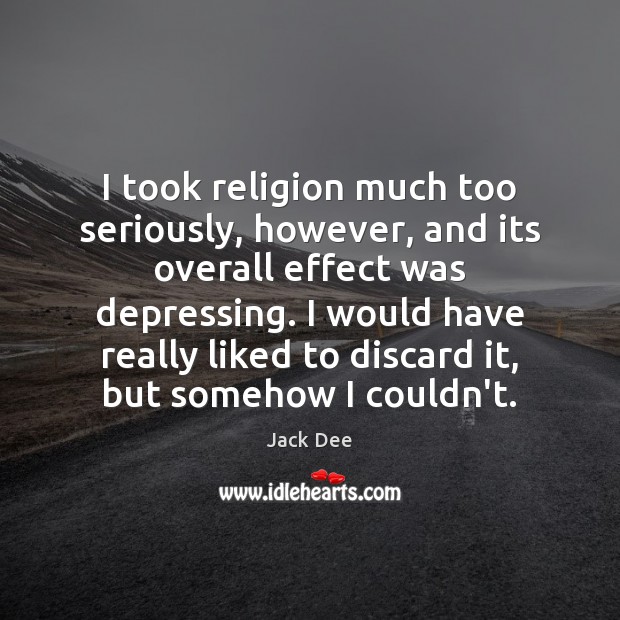 I took religion much too seriously, however, and its overall effect was Jack Dee Picture Quote