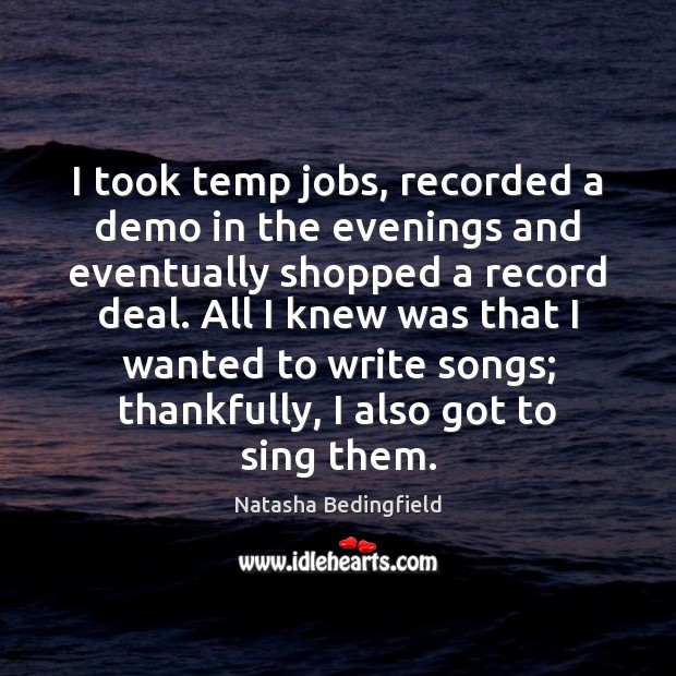I took temp jobs, recorded a demo in the evenings and eventually Natasha Bedingfield Picture Quote