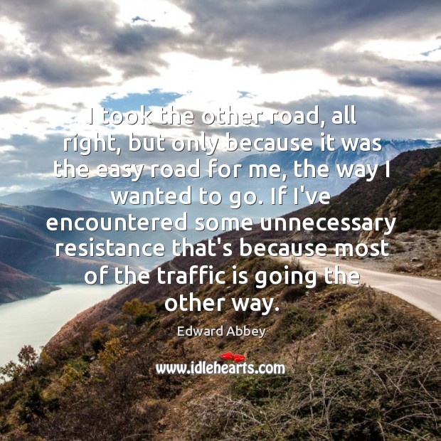 I took the other road, all right, but only because it was Edward Abbey Picture Quote