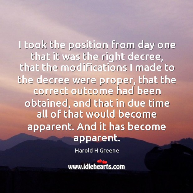 I took the position from day one that it was the right decree, that the modifications Harold H Greene Picture Quote
