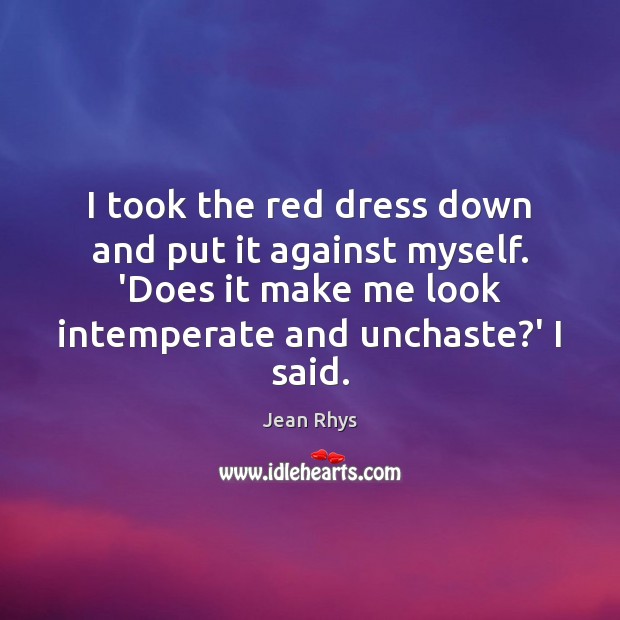 I took the red dress down and put it against myself. ‘Does 