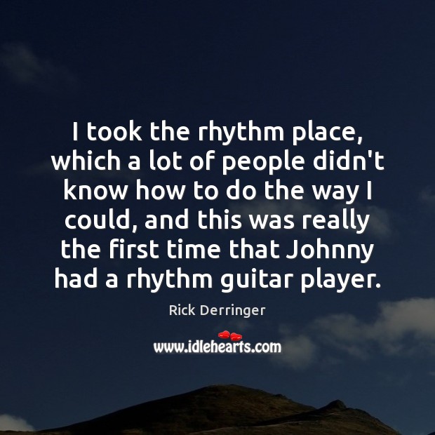 I took the rhythm place, which a lot of people didn’t know Rick Derringer Picture Quote