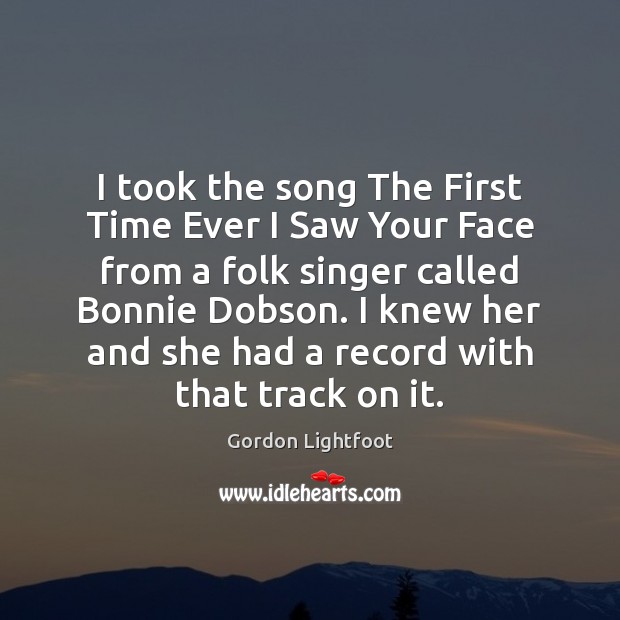 I took the song The First Time Ever I Saw Your Face Gordon Lightfoot Picture Quote