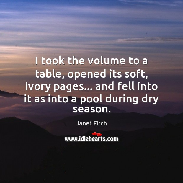 I took the volume to a table, opened its soft, ivory pages… Janet Fitch Picture Quote