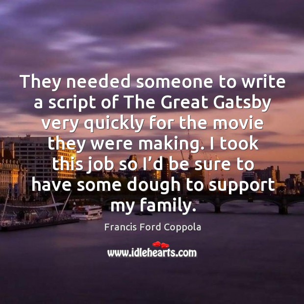 I took this job so I’d be sure to have some dough to support my family. Francis Ford Coppola Picture Quote