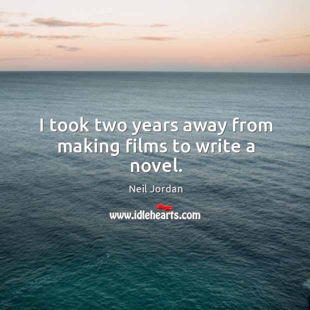 I took two years away from making films to write a novel. Image