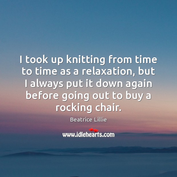 I took up knitting from time to time as a relaxation, but Image