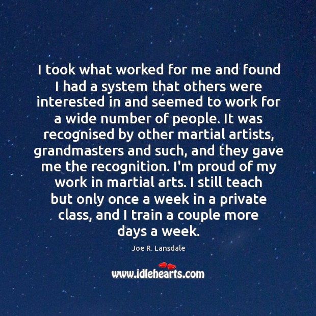 I took what worked for me and found I had a system Joe R. Lansdale Picture Quote