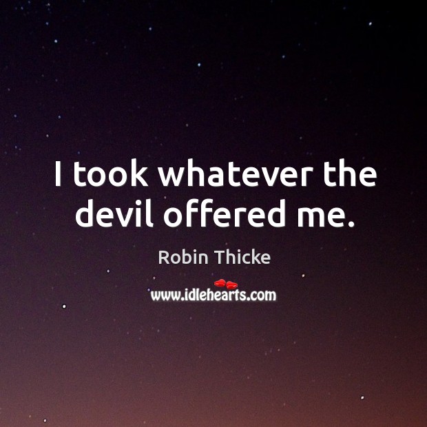 I took whatever the devil offered me. Robin Thicke Picture Quote