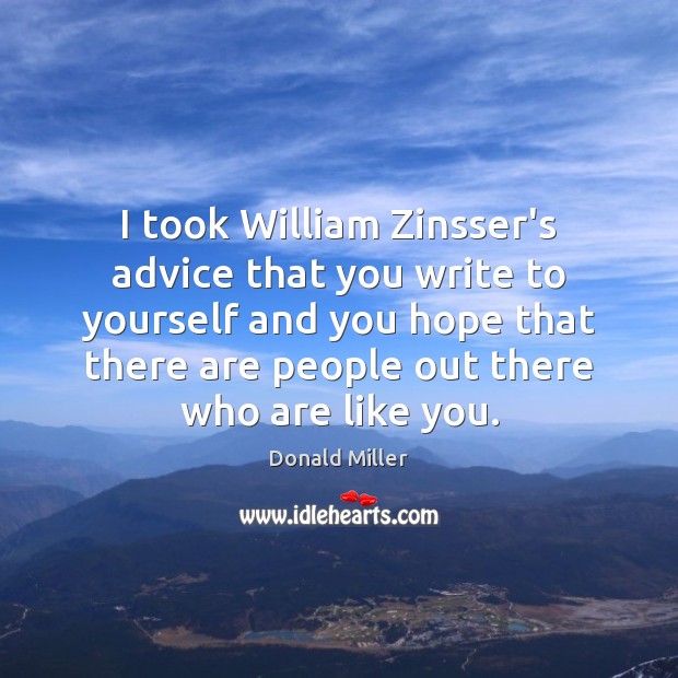 I took William Zinsser’s advice that you write to yourself and you Donald Miller Picture Quote