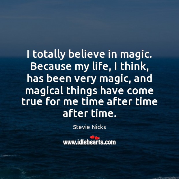 I totally believe in magic. Because my life, I think, has been Image
