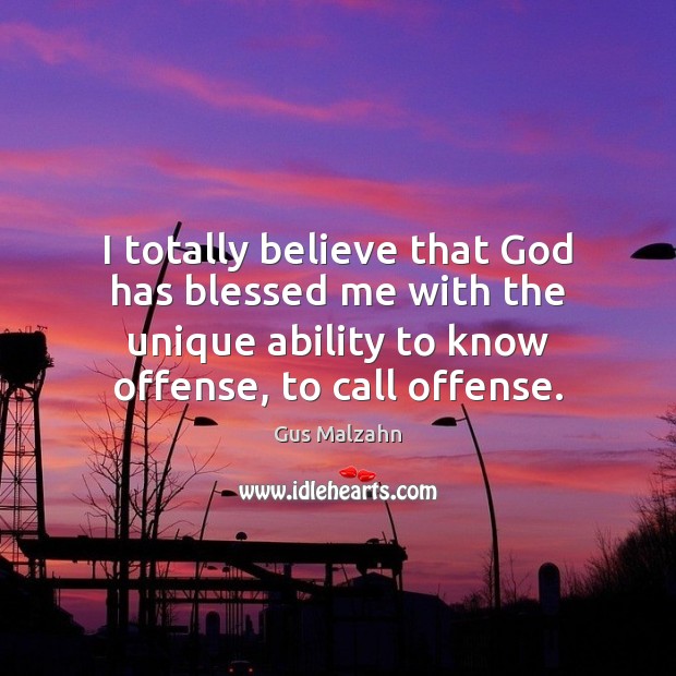 I totally believe that God has blessed me with the unique ability Gus Malzahn Picture Quote