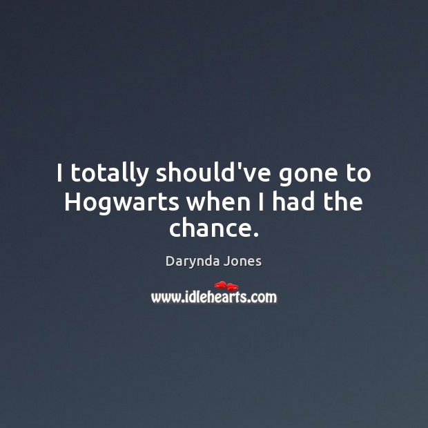 I totally should’ve gone to Hogwarts when I had the chance. Darynda Jones Picture Quote
