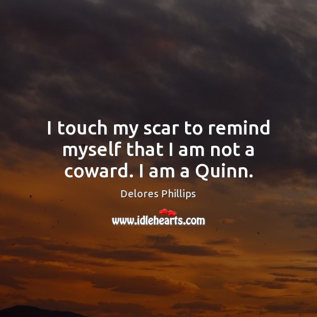 I touch my scar to remind myself that I am not a coward. I am a Quinn. Image
