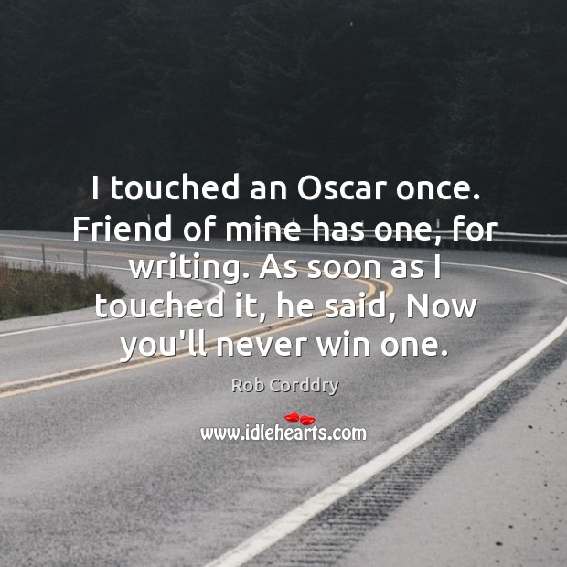 I touched an Oscar once. Friend of mine has one, for writing. Rob Corddry Picture Quote