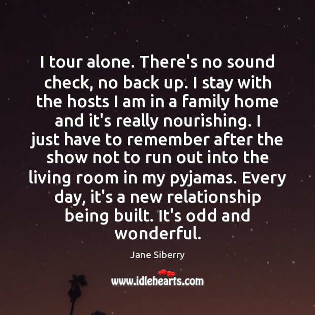 I tour alone. There’s no sound check, no back up. I stay Jane Siberry Picture Quote