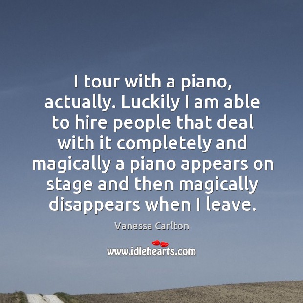 I tour with a piano, actually. Luckily I am able to hire Image