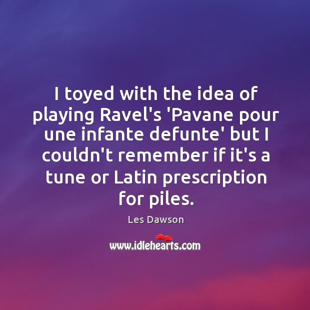 I toyed with the idea of playing Ravel’s ‘Pavane pour une infante Image