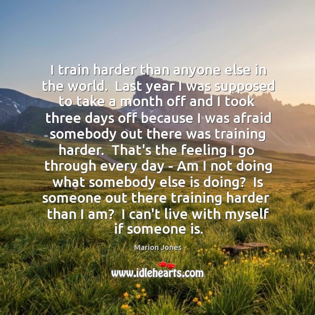 I train harder than anyone else in the world.  Last year I Marion Jones Picture Quote